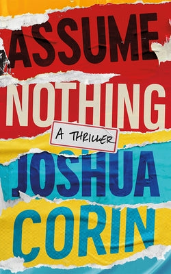 Assume Nothing: A Thriller by Corin, Joshua