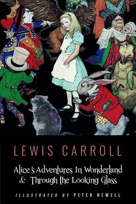 Alice's Adventures In Wonderland & Throught the Looking Glass: Illustrated by Peter Newell by Newell, Peter