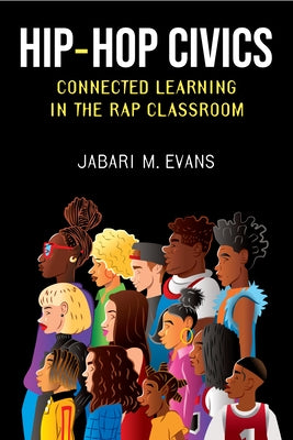 Hip-Hop Civics: Connected Learning in the Rap Classroom by Evans, Jabari M.