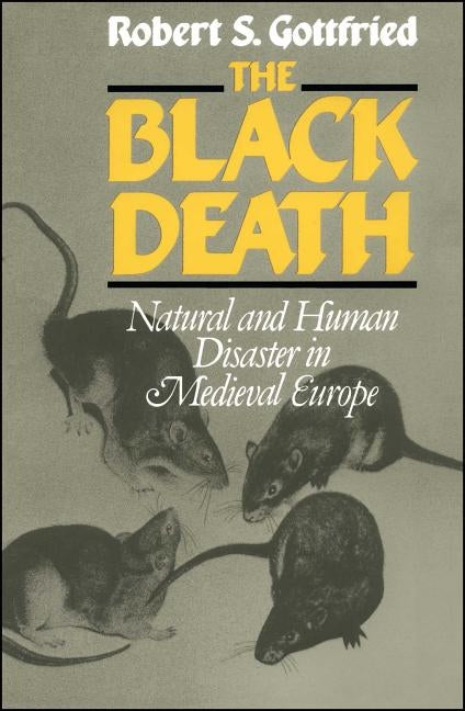 The Black Death: Natural and Human Disaster in Medieval Europe by Gottfried, Robert S.