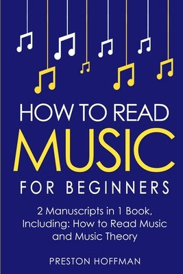 How to Read Music: For Beginners - Bundle - The Only 2 Books You Need to Learn Music Notation and Reading Written Music Today by Hoffman, Preston