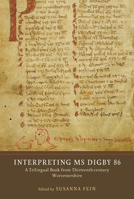 Interpreting MS Digby 86: A Trilingual Book from Thirteenth-Century Worcestershire by Fein, Susanna