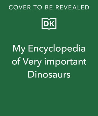 My Encyclopedia of Very Important Dinosaurs: For Little Dinosaur Lovers Who Want to Know Everything by Dk