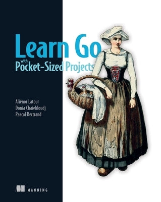 Learn Go with Pocket-Sized Projects by LaTour, Ali?nor