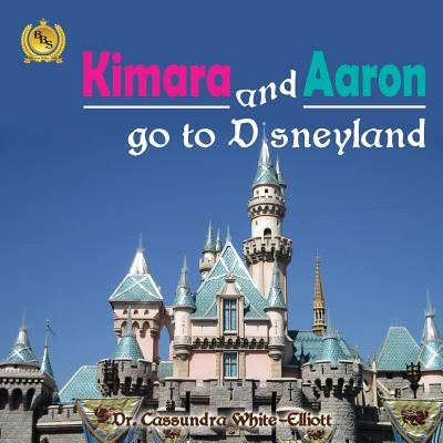 Kimara and Aaron Go to Disneyland by White-Elliott, Dr Cassundra