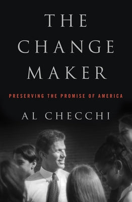 The Change Maker: Preserving the Promise of America by Checchi, Al