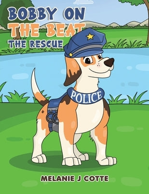 Bobby on the Beat: The Rescue by Cotte, Melanie J.