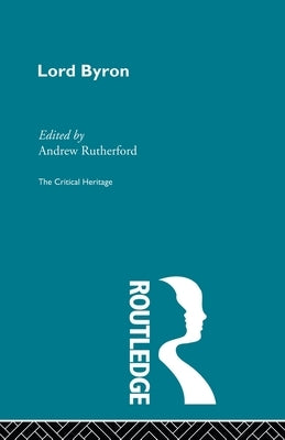 Lord Byron: The Critical Heritage by Rutherford, Andrew