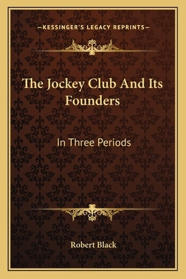 The Jockey Club And Its Founders: In Three Periods by Black, Robert