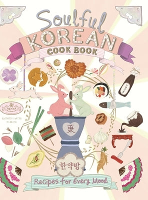 Soulful Korean Cook Book: Heartfelt Korean Recipes for Every Mood and Moment by Choi, Ana