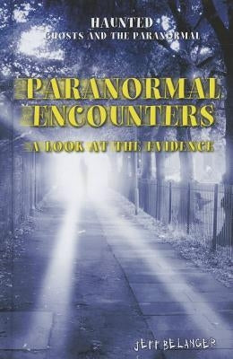 Paranormal Encounters: A Look at the Evidence by Belanger, Jeff