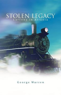 Stolen Legacy: Larceny in Atlanta by Warren, George