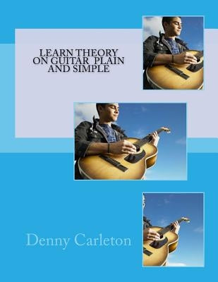 Learn Theory On Guitar Plain And Simple by Carleton, Denny