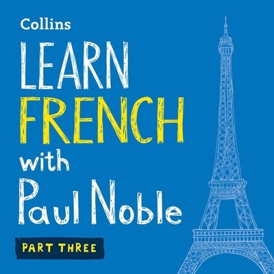 Learn French with Paul Noble, Part 3: French Made Easy with Your Personal Language Coach by Noble, Paul