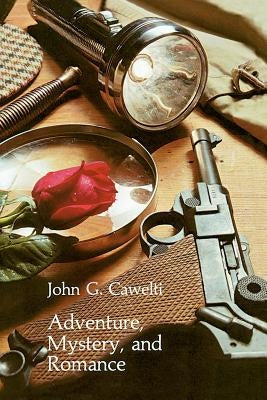 Adventure, Mystery, and Romance: Formula Stories as Art and Popular Culture by Cawelti, John G.