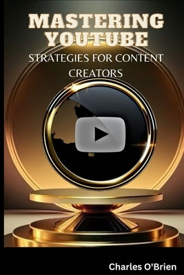 Mastering YouTube: Strategies for Content Creators by O'Brien, Charles