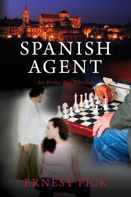 Spanish Agent: An Erotic Spy Thriller by Pick, Ernest