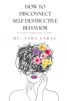 How To Disconnect Self Destructive Behavior by Larae, Tara