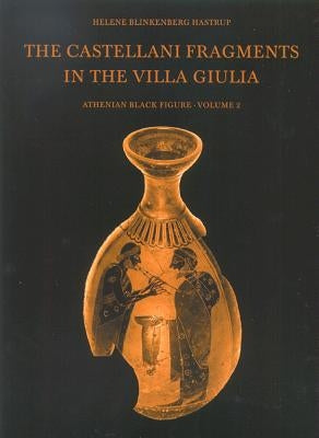 The Castellani Fragments in the Villa Giulia, Volume 2: Atheian Black Figure by Hastrup, Helene Blinkenberg