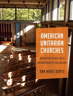 American Unitarian Churches: Architecture of a Democratic Religion by Borys, Ann Marie