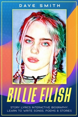 Billie Eilish: Story Lyrics Interactive Biography Learn how to write stories, songs and poems by Smith, Dave