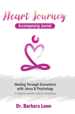 Heart Journey Accompanying Journal: Healing through Encounters with Jesus & Psychology by Lowe, Barbara