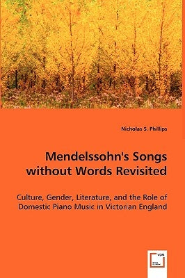 Mendelssohn's Songs without Words Revisited by Phillips, Nicholas S.