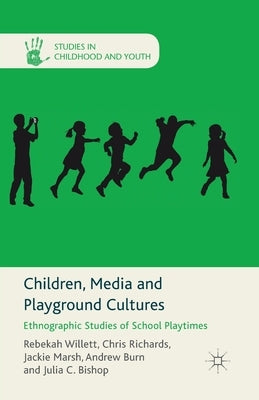 Children, Media and Playground Cultures: Ethnographic Studies of School Playtimes by Willett, R.