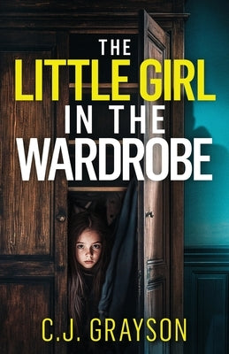 The Little Girl in the Wardrobe: a gripping crime thriller with a huge twist by Grayson, C. J.