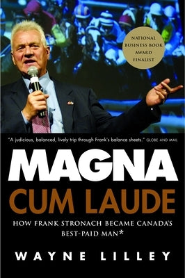 Magna Cum Laude: How Frank Stronach Became Canada's Best-Paid Man by Lilley, Wayne