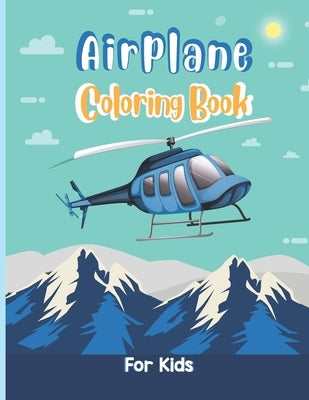 Airplane Coloring Book For Kids: An Airplane Coloring Book for Toddlers and Kids ages 4-8 with 40 Beautiful Coloring Pages of Airplane Who Love Airpla by Press Publications, Robert T. Trotters