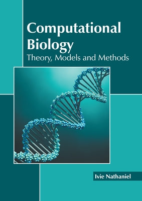 Computational Biology: Theory, Models and Methods by Nathaniel, Ivie