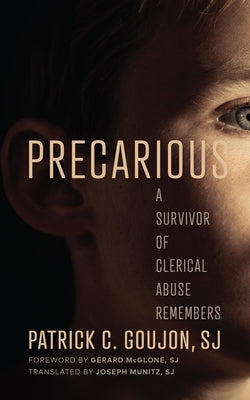 Precarious: A Survivor of Clerical Abuse Remembers by Goujon, Patrick C.