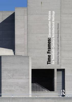 Time Frames: Conservation Policies for Twentieth-Century Architectural Heritage by Carughi, Ugo