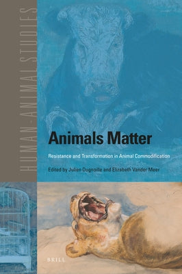 Animals Matter: Resistance and Transformation in Animal Commodification by Dugnoille, Julien