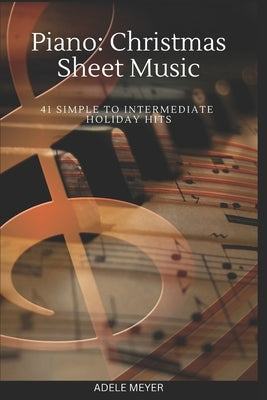 Piano: Christmas Sheet Music: 41 Simple to Intermediate Holiday Hits by Meyer, Adele