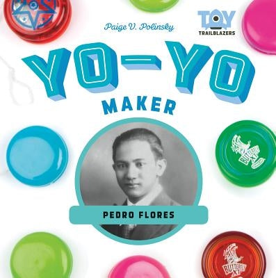 Yo-Yo Maker: Pedro Flores by Polinsky, Paige V.