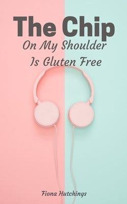 The Chip On My Shoulder Is Gluten Free by Hutchings, Fiona