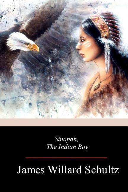 Sinopah, the Indian Boy by Schultz, James Willard