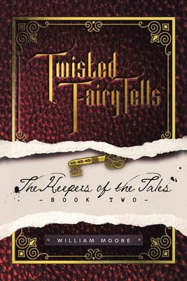 Twisted Fairy Tells: the Keepers of the Tales by Moore, William