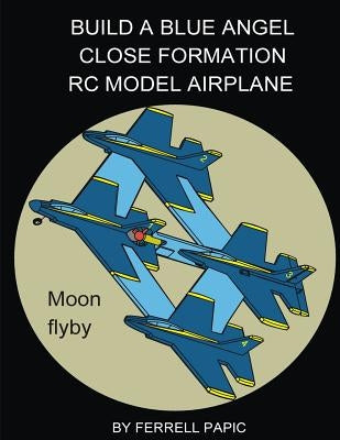 Build a Blue Angel close formation RC model airplane by Papic, Ferrell D.