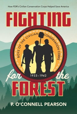 Fighting for the Forest: How FDR's Civilian Conservation Corps Helped Save America by Pearson