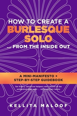 How to Create a Burlesque Solo ...From the Inside Out by Maloof, Kellita