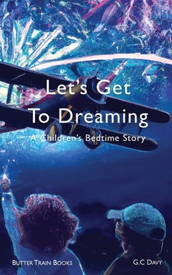 Let's Get To Dreaming: A Children's Bedtime Story by Davy, G. C.