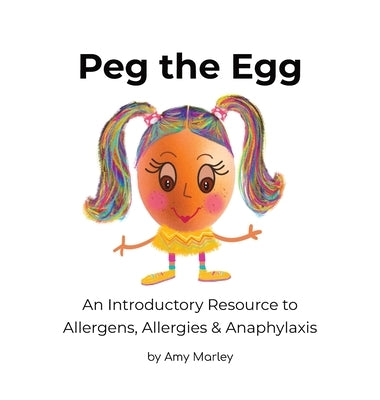 Peg the Egg: An Introductory Resource to Allergens, Allergies & Anaphylaxis by Marley, Amy L.