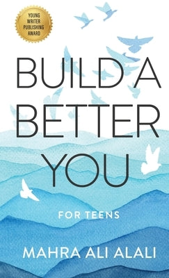 Build a Better You - For Teens: How to Become the Best Version of Yourself in Seven Easy Steps by Ali Alali, Mahra