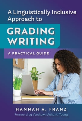 A Linguistically Inclusive Approach to Grading Writing: A Practical Guide by Franz, Hannah A.