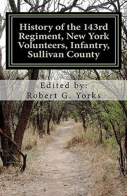 History of the 143rd Regiment, New York Volunteers, Infantry, Sullivan County by Yorks, Robert G.