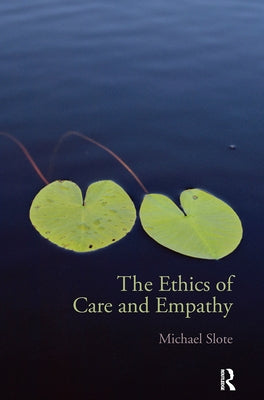 The Ethics of Care and Empathy by Slote, Michael