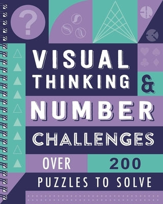 Visual Thinking & Number Challenges: Over 200 Puzzles to Solve by Igloobooks